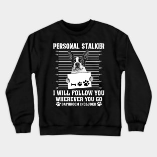 Personal Stalker I_ll Follow You Wherever You Go boston terrier Crewneck Sweatshirt